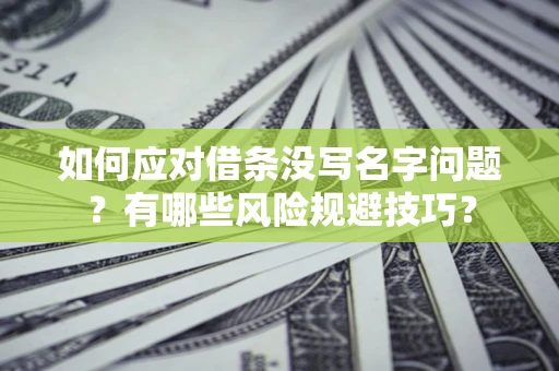 济南如何应对借条没写名字问题？有哪些风险规避技巧？