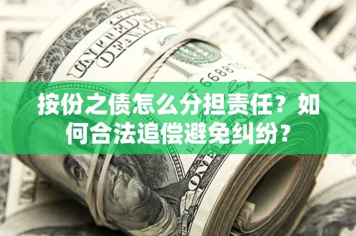济南按份之债怎么分担责任？如何合法追偿避免纠纷？