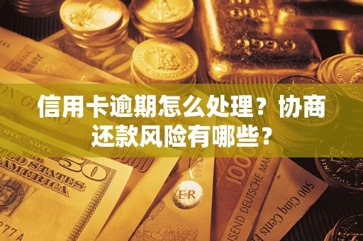 济南信用卡逾期怎么处理？协商还款风险有哪些？
